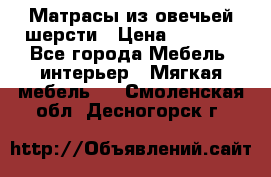 Матрасы из овечьей шерсти › Цена ­ 3 400 - Все города Мебель, интерьер » Мягкая мебель   . Смоленская обл.,Десногорск г.